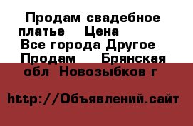 Продам свадебное платье  › Цена ­ 4 000 - Все города Другое » Продам   . Брянская обл.,Новозыбков г.